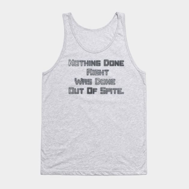 Nothing Done Right Was Done Out Of Spite. Tank Top by AgelessGames